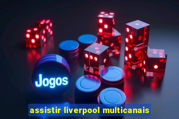 assistir liverpool multicanais